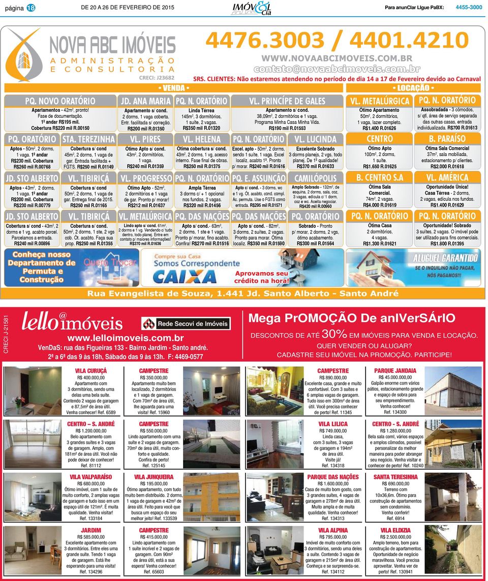 sto alberto Cobertura s/ cond - 43m 2, 2 dorms e 1 vg, acabto porcel. Parcelamos a entrada. R$240 mil R.00896 sta. terezinha Cobertura s/ cond 45m 2, 2 dorms, 1 vaga de gar. Entrada facilitada + FGTS.