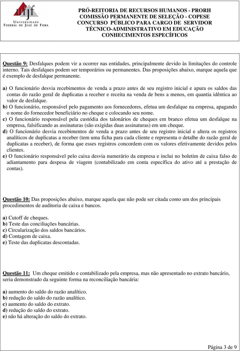 a) O funcionário desvia recebimentos de venda a prazo antes de seu registro inicial e apura os saldos das contas do razão geral de duplicatas a receber e receita na venda de bens a menos, em quantia