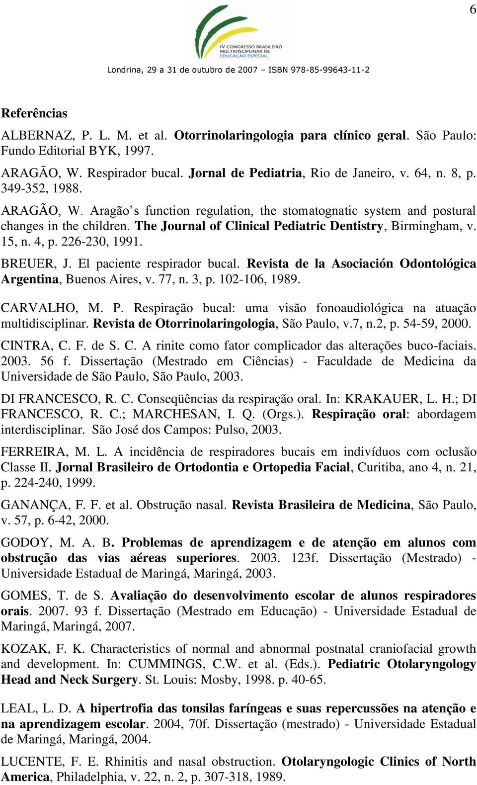 226-230, 1991. BREUER, J. El paciente respirador bucal. Revista de la Asociación Odontológica Argentina, Buenos Aires, v. 77, n. 3, p. 102-106, 1989. CARVALHO, M. P.