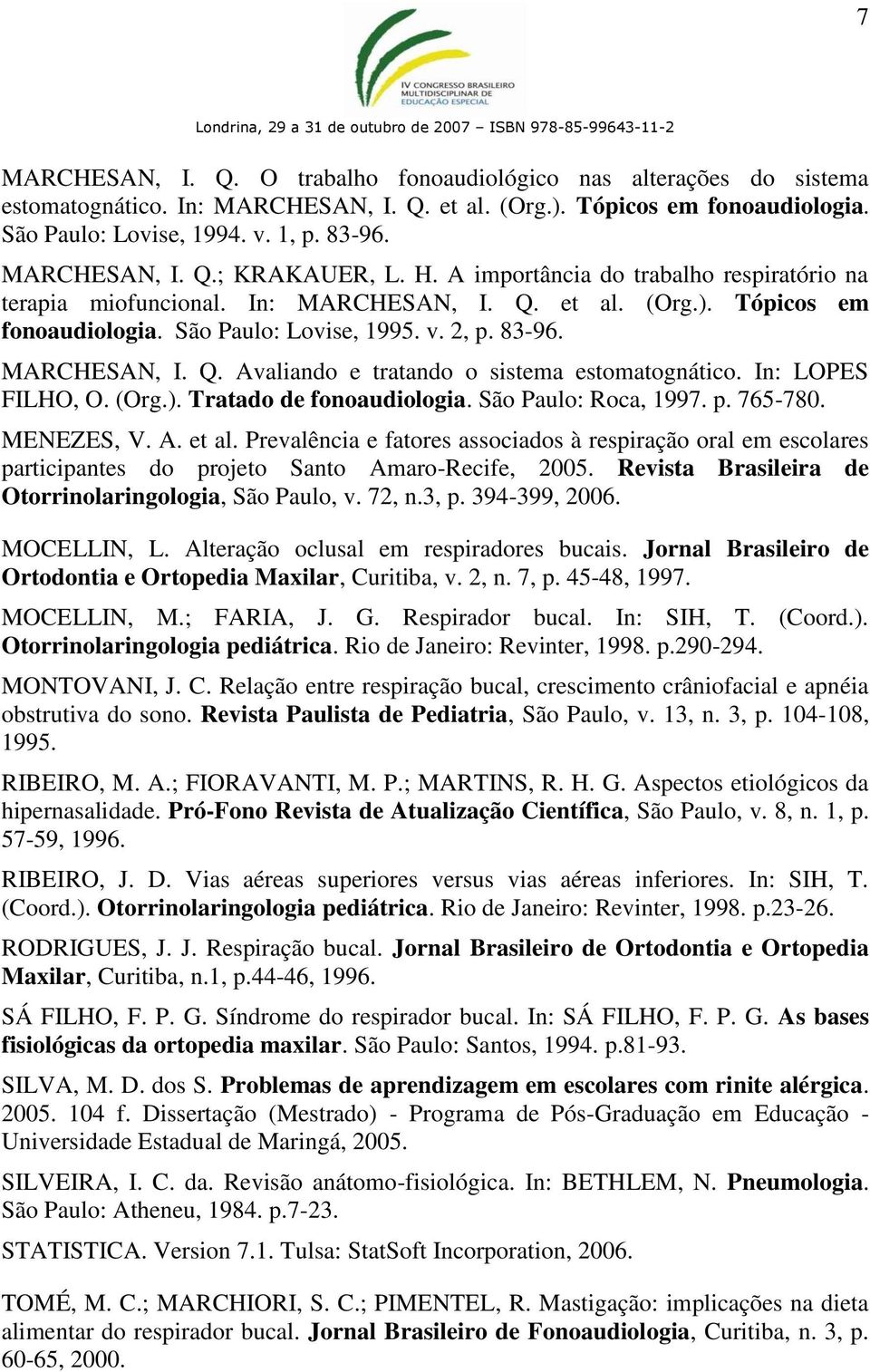 83-96. MARCHESAN, I. Q. Avaliando e tratando o sistema estomatognático. In: LOPES FILHO, O. (Org.). Tratado de fonoaudiologia. São Paulo: Roca, 1997. p. 765-780. MENEZES, V. A. et al.