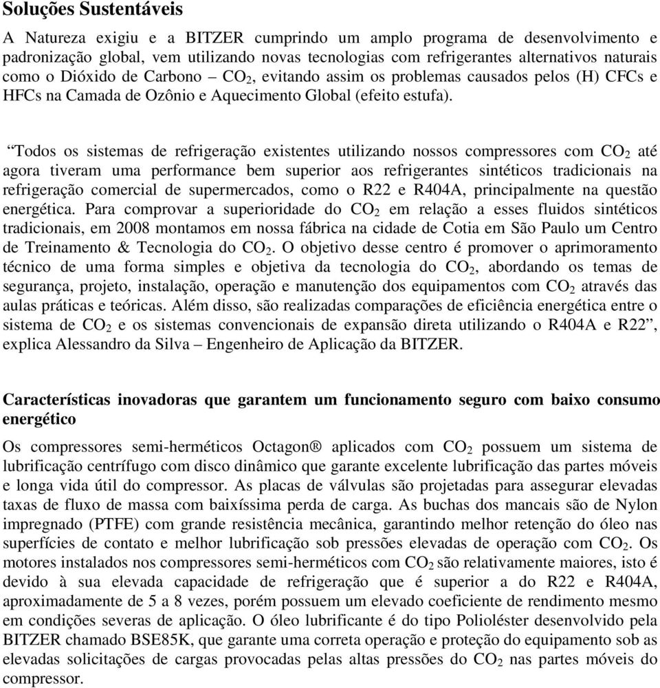 Todos os sistemas de refrigeração existentes utilizando nossos compressores com CO 2 até agora tiveram uma performance bem superior aos refrigerantes sintéticos tradicionais na refrigeração comercial