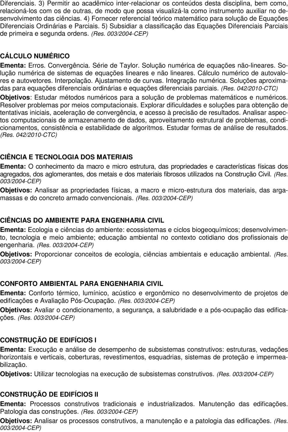 ciências. 4) Fornecer referencial teórico matemático para solução de Equações Diferenciais Ordinárias e Parciais.