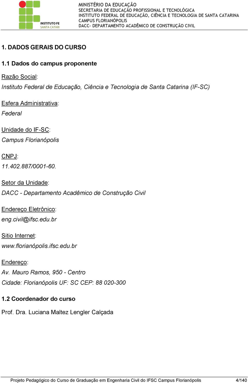 do IF-SC: Campus Florianópolis CNPJ: 11.402.887/0001-60. Setor da Unidade: DACC - Departamento Acadêmico de Construção Civil Endereço Eletrônico: eng.civil@ifsc.