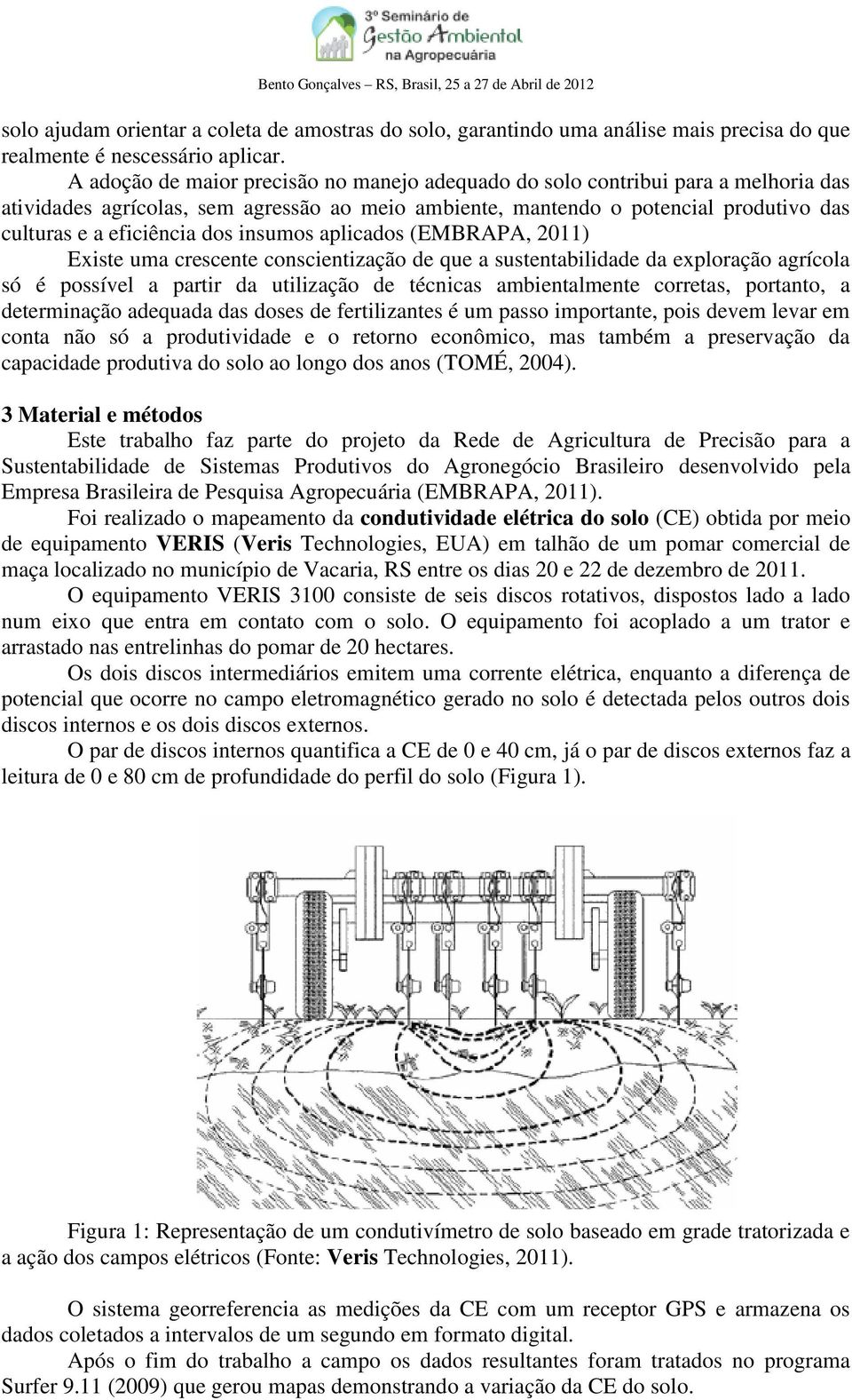 insumos aplicados (EMBRAPA, 2011) Existe uma crescente conscientização de que a sustentabilidade da exploração agrícola só é possível a partir da utilização de técnicas ambientalmente corretas,