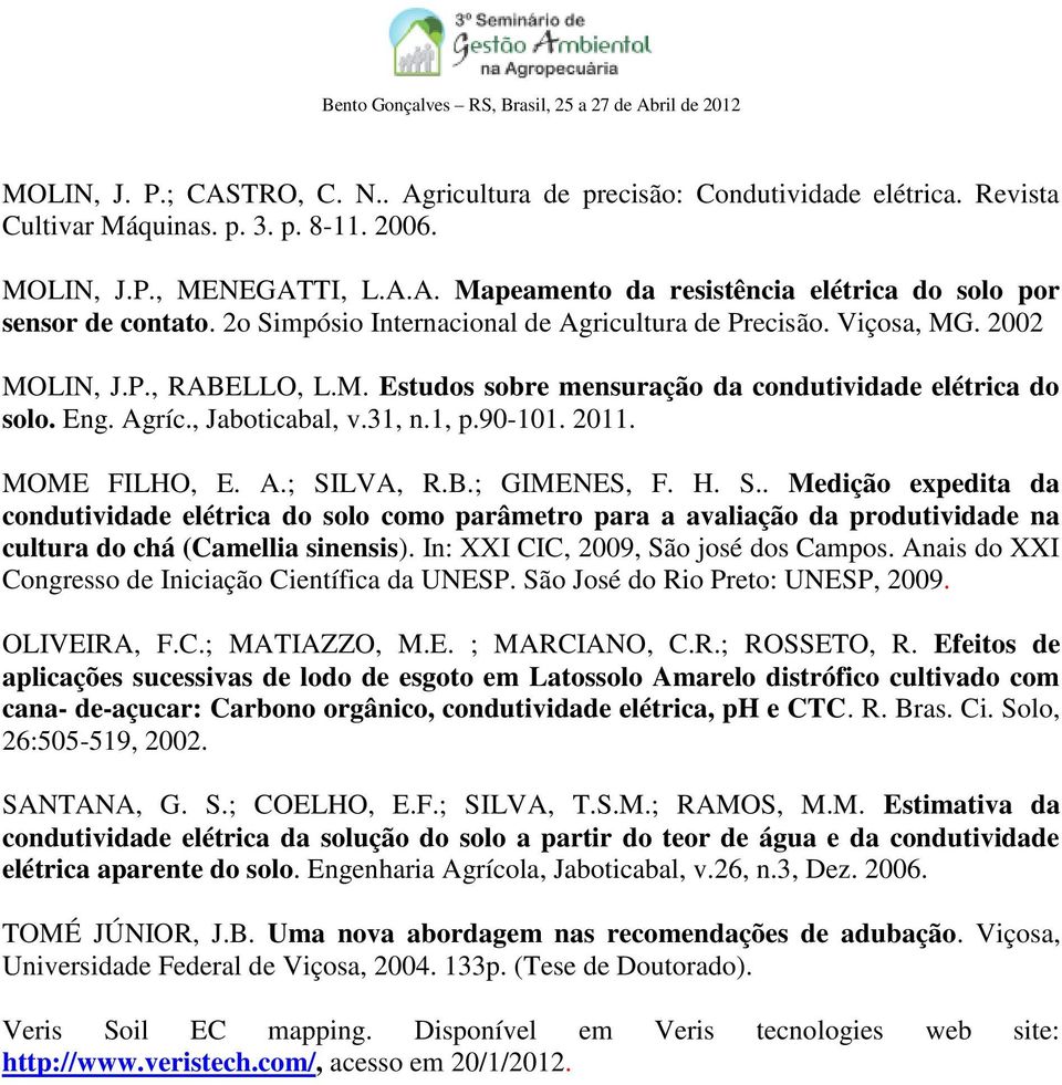 90-101. 2011. MOME FILHO, E. A.; SILVA, R.B.; GIMENES, F. H. S.. Medição expedita da condutividade elétrica do solo como parâmetro para a avaliação da produtividade na cultura do chá (Camellia sinensis).