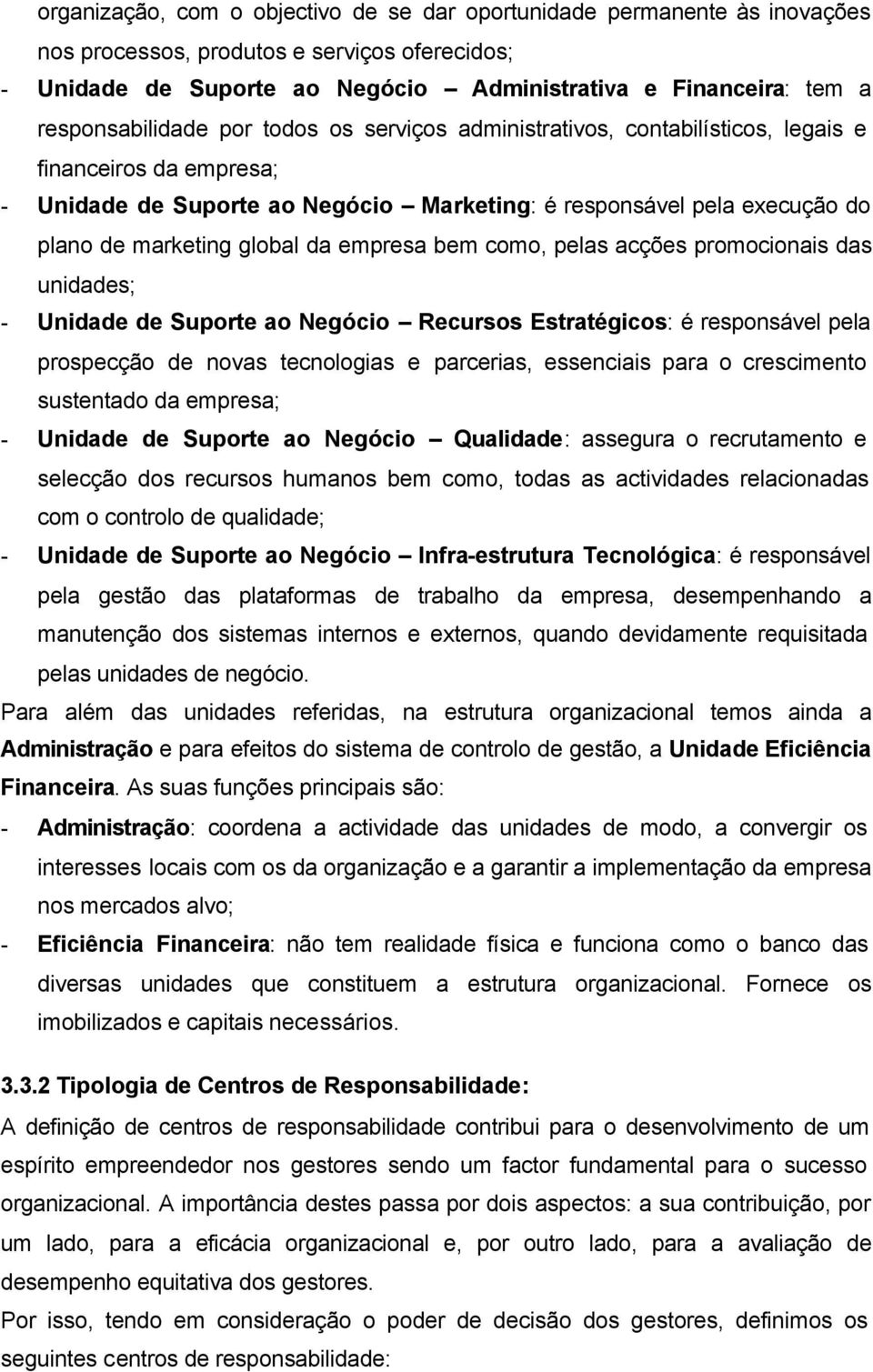 global da empresa bem como, pelas acções promocionais das unidades; - Unidade de Suporte ao Negócio Recursos Estratégicos: é responsável pela prospecção de novas tecnologias e parcerias, essenciais