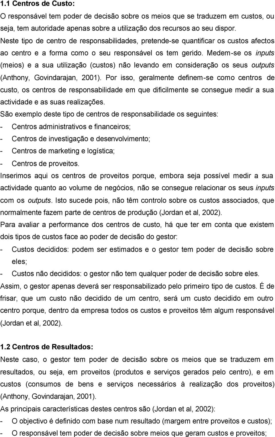 Medem-se os inputs (meios) e a sua utilização (custos) não levando em consideração os seus outputs (Anthony, Govindarajan, 2001).