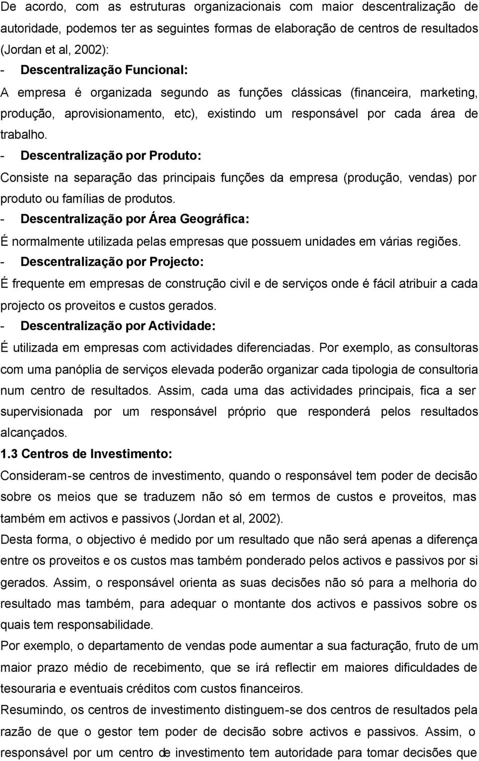 - Descentralização por Produto: Consiste na separação das principais funções da empresa (produção, vendas) por produto ou famílias de produtos.