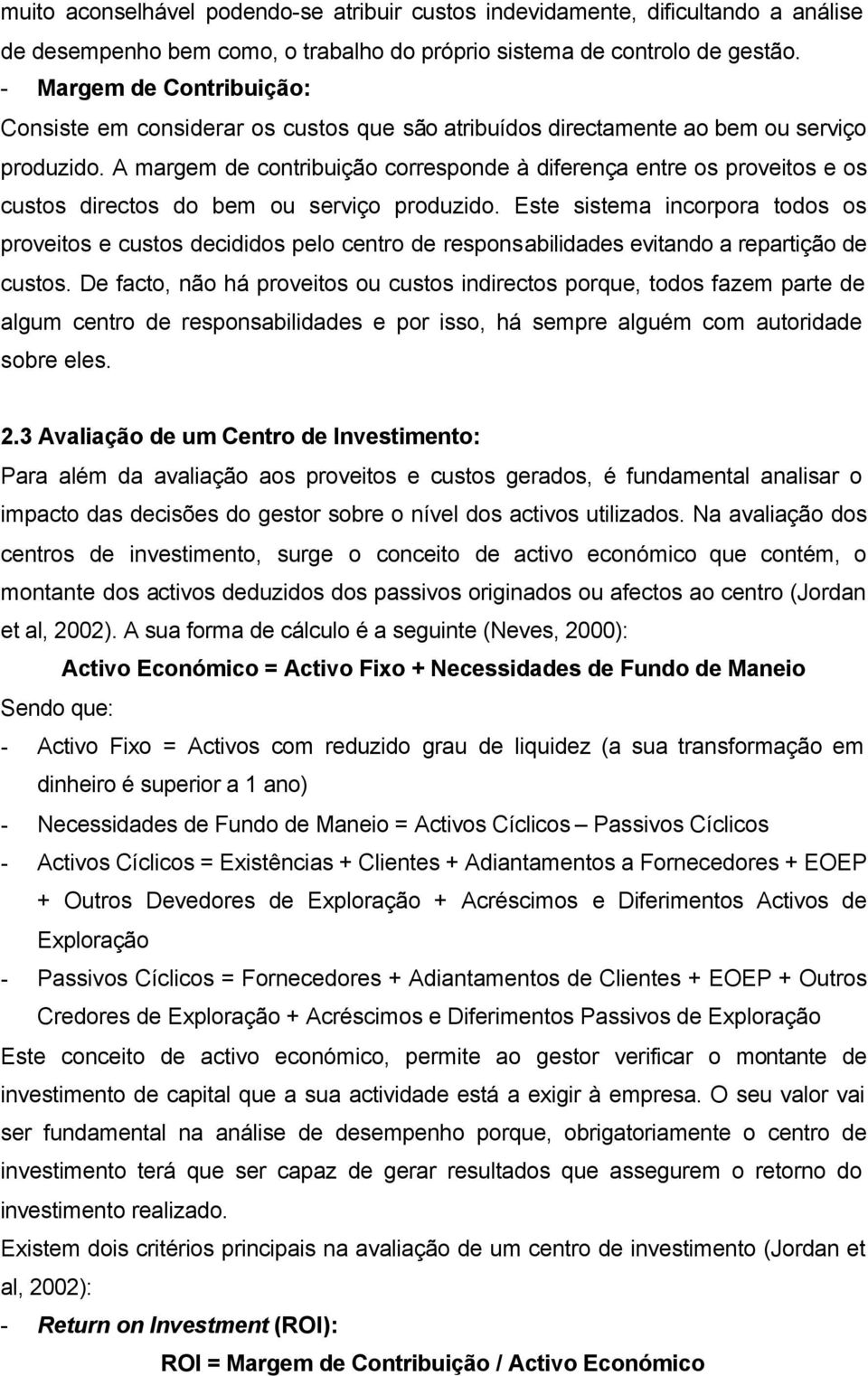 A margem de contribuição corresponde à diferença entre os proveitos e os custos directos do bem ou serviço produzido.