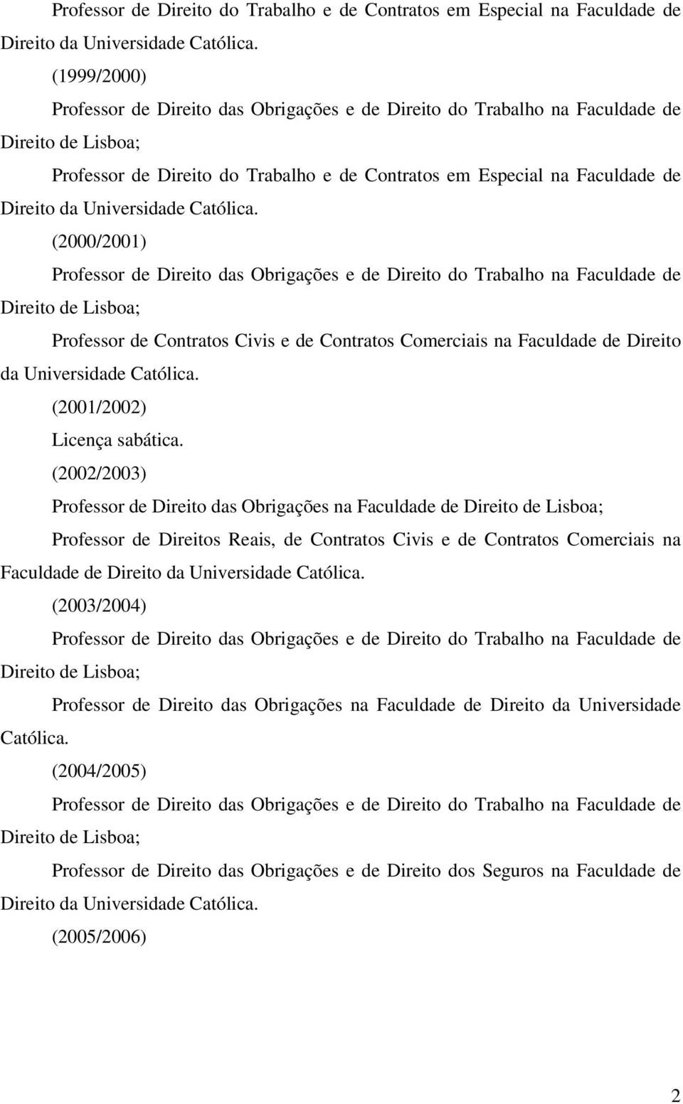Direito de Lisboa; Professor de Contratos Civis e de Contratos Comerciais na Faculdade de Direito da Universidade Católica. (2001/2002) Licença sabática.