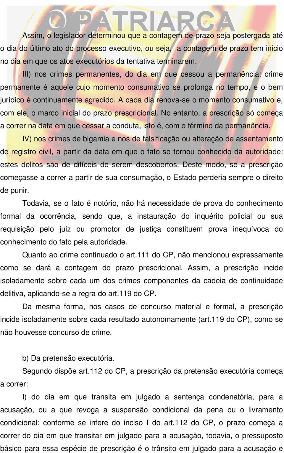 III) nos crimes permanentes, do dia em que cessou a permanência: crime permanente é aquele cujo momento consumativo se prolonga no tempo, e o bem jurídico é continuamente agredido.