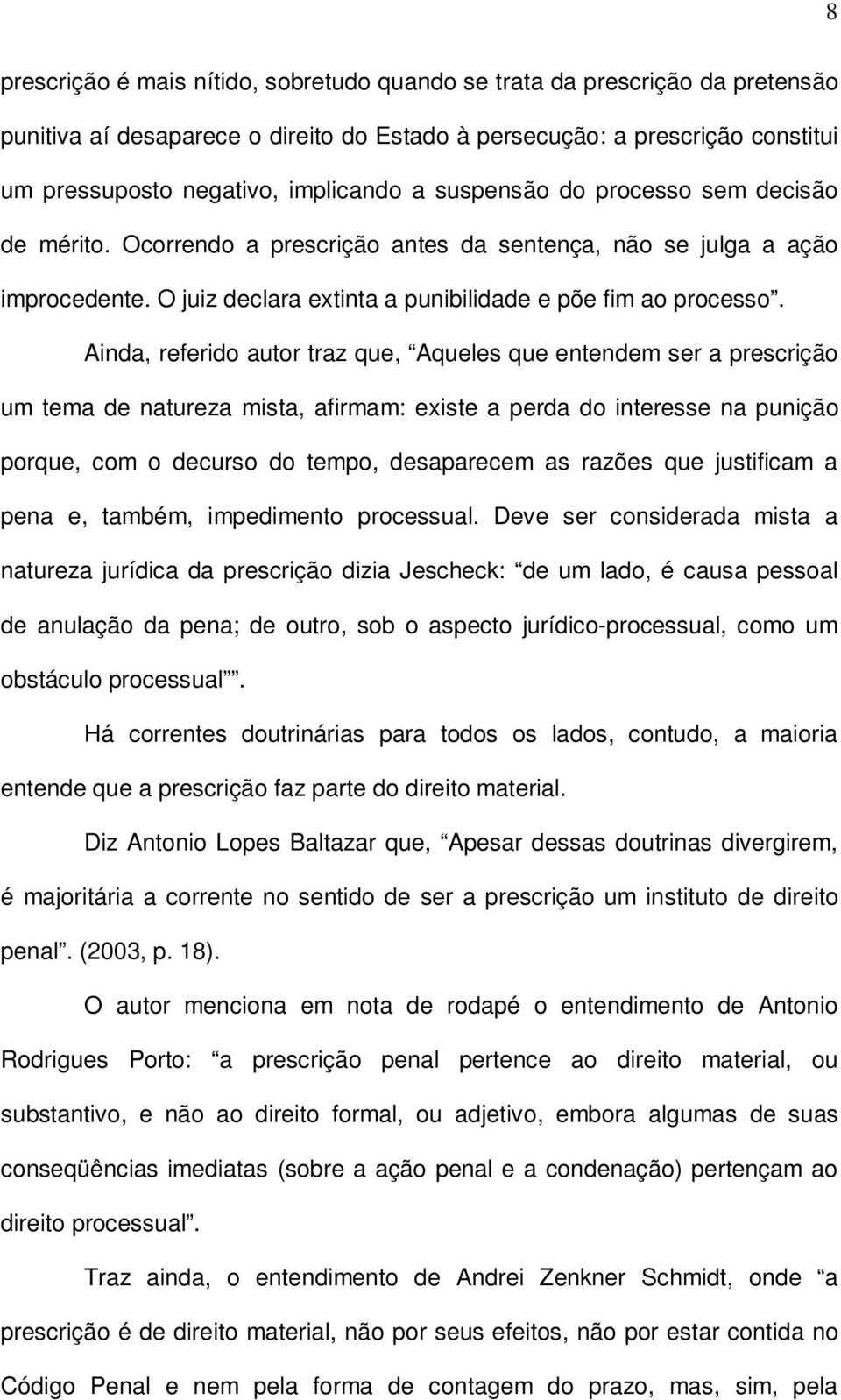 Ainda, referido autor traz que, Aqueles que entendem ser a prescrição um tema de natureza mista, afirmam: existe a perda do interesse na punição porque, com o decurso do tempo, desaparecem as razões