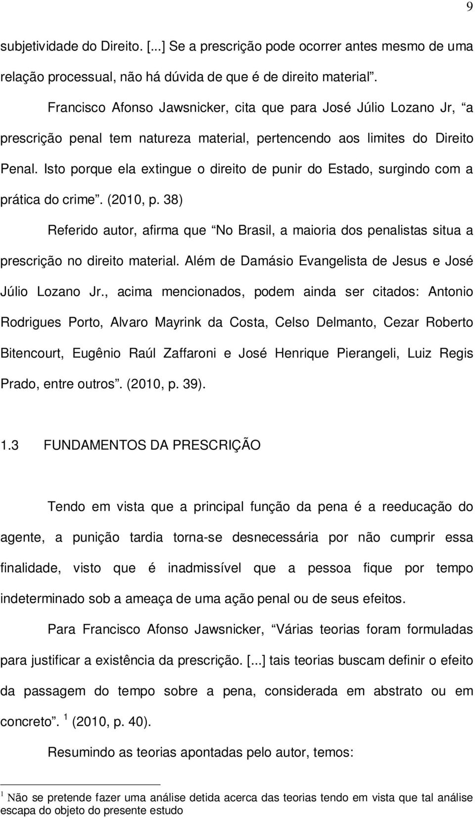 Isto porque ela extingue o direito de punir do Estado, surgindo com a prática do crime. (2010, p.