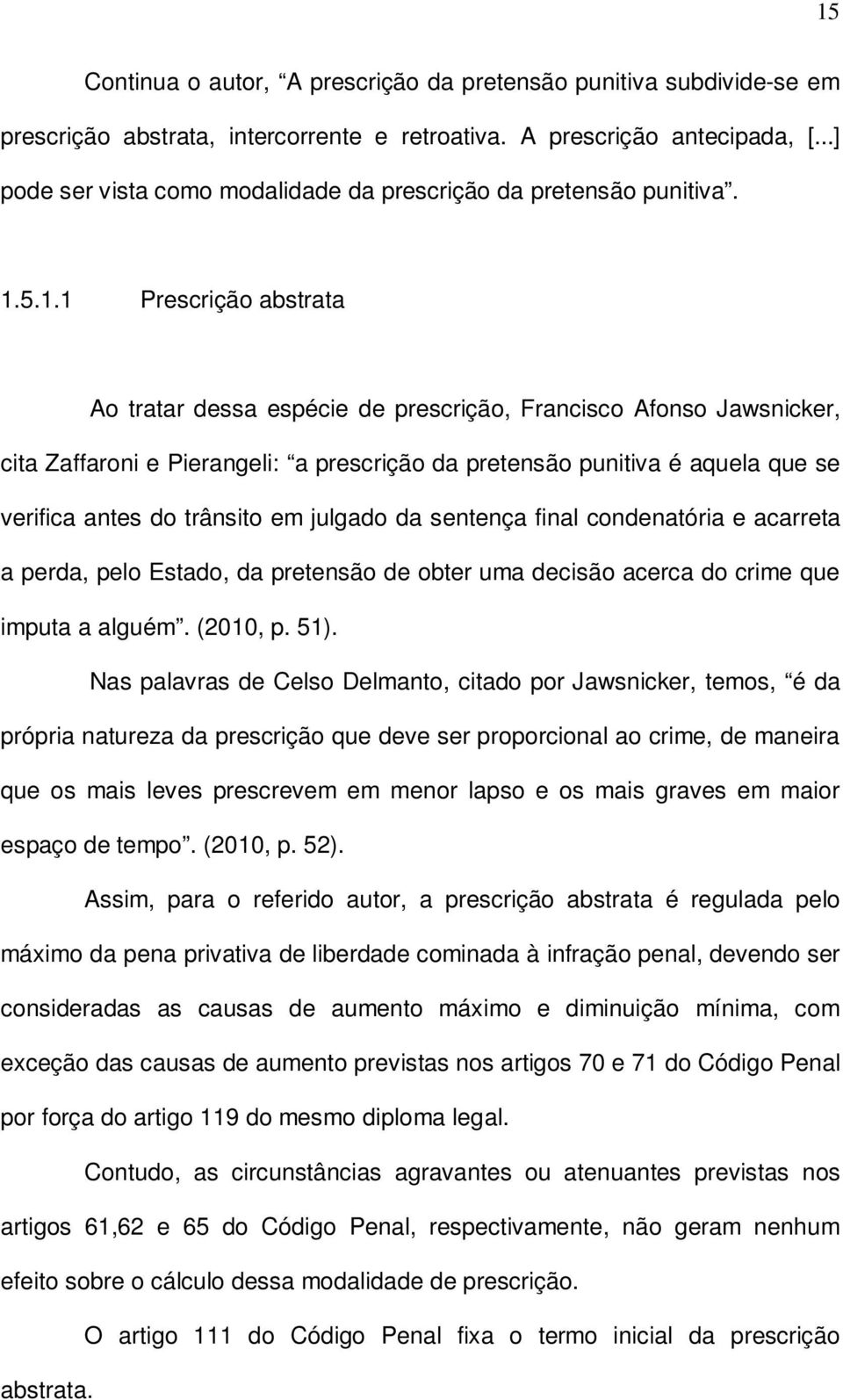 5.1.1 Prescrição abstrata Ao tratar dessa espécie de prescrição, Francisco Afonso Jawsnicker, cita Zaffaroni e Pierangeli: a prescrição da pretensão punitiva é aquela que se verifica antes do