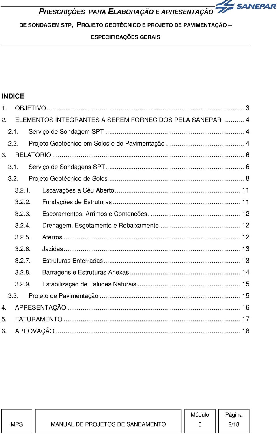 ... 12 3.2.4. Drenagem, Esgotamento e Rebaixamento... 12 3.2.. Aterros... 12 3.2.6. Jazidas... 13 3.2.7. Estruturas Enterradas... 13 3.2.8. Barragens e Estruturas Anexas... 14 3.