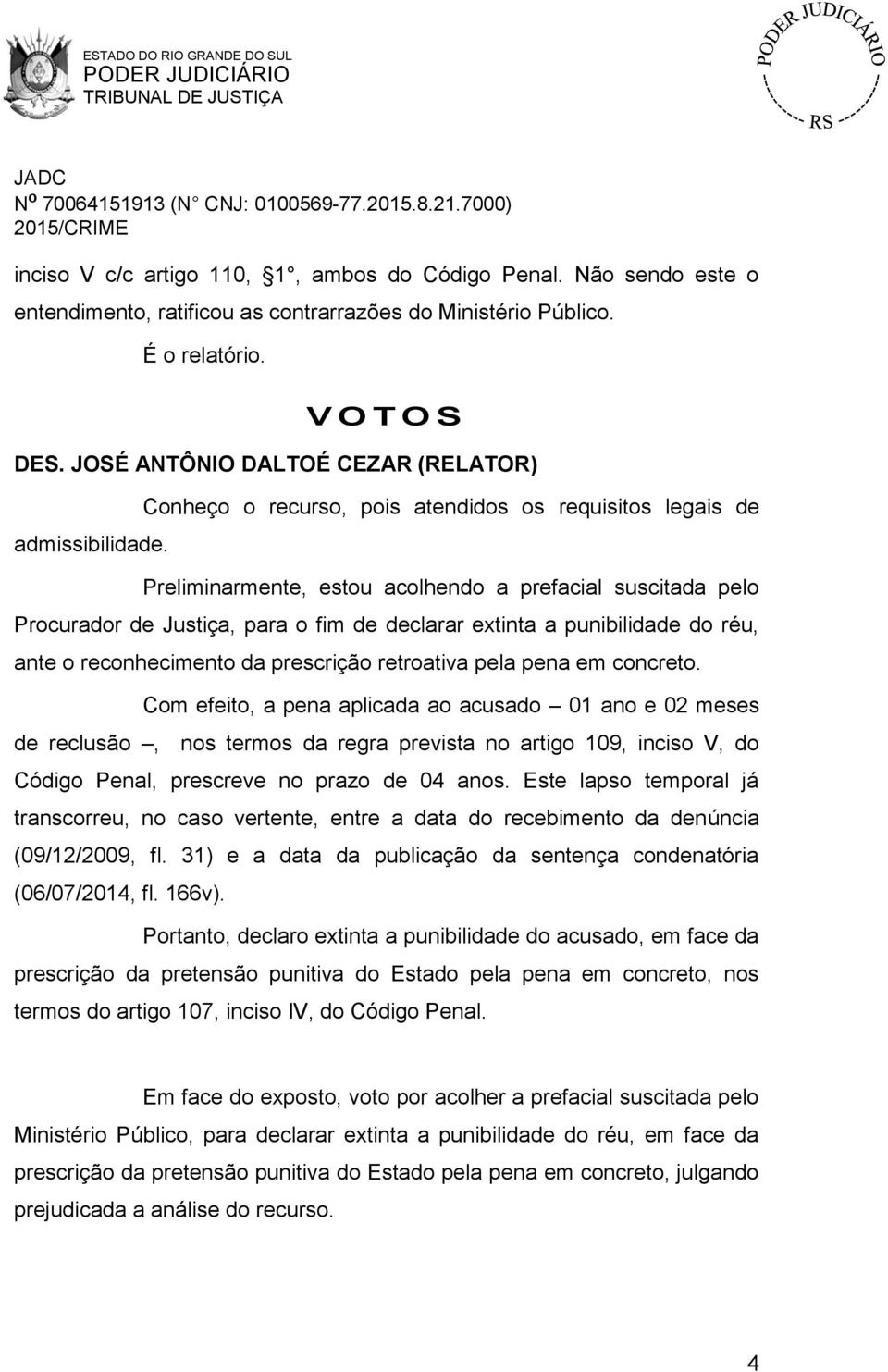 Conheço o recurso, pois atendidos os requisitos legais de Preliminarmente, estou acolhendo a prefacial suscitada pelo Procurador de Justiça, para o fim de declarar extinta a punibilidade do réu, ante