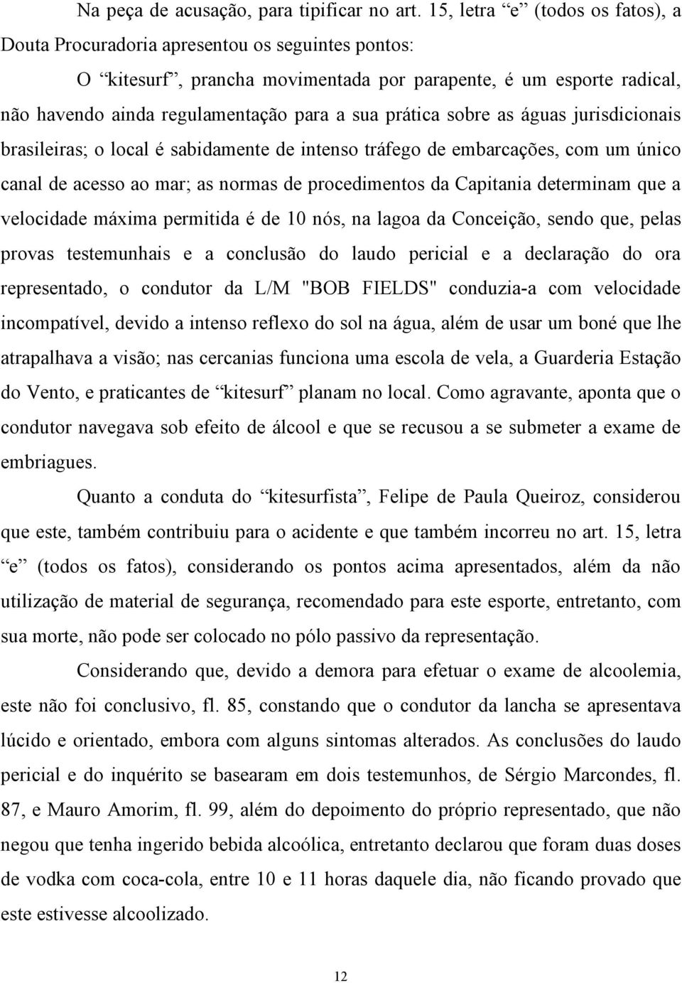 prática sobre as águas jurisdicionais brasileiras; o local é sabidamente de intenso tráfego de embarcações, com um único canal de acesso ao mar; as normas de procedimentos da Capitania determinam que