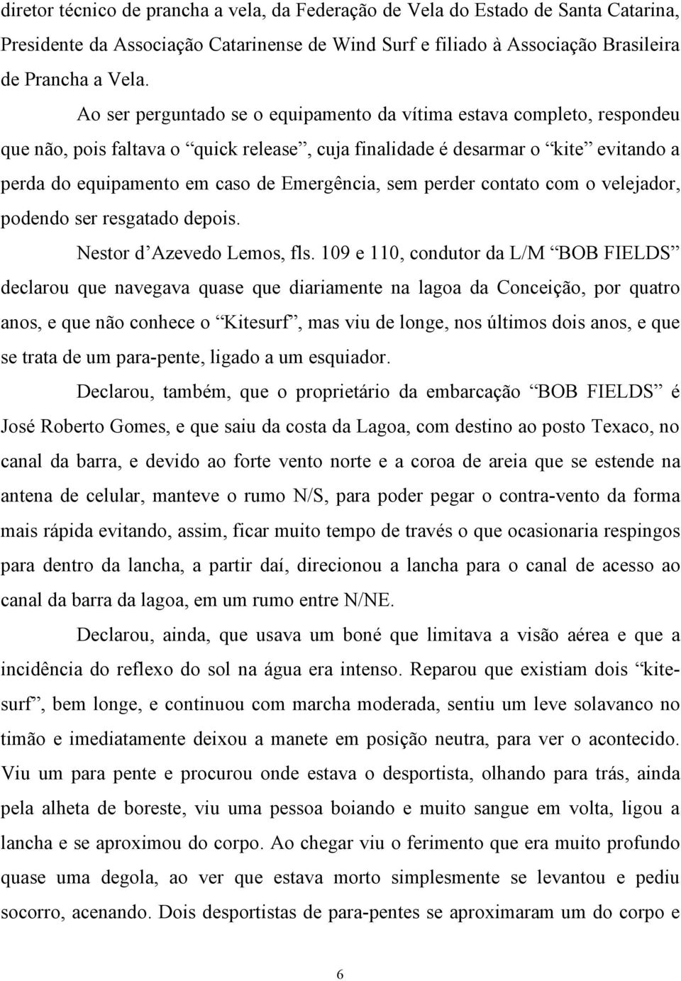 sem perder contato com o velejador, podendo ser resgatado depois. Nestor d Azevedo Lemos, fls.