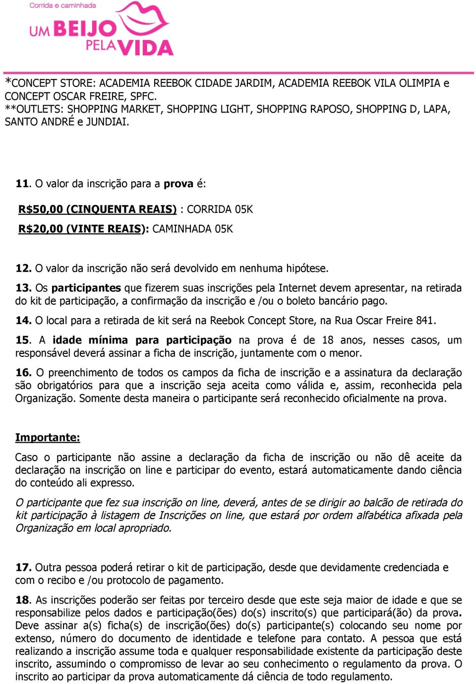 O valor da inscrição para a prova é: R$50,00 (CINQUENTA REAIS) : CORRIDA 05K R$20,00 (VINTE REAIS): CAMINHADA 05K 12. O valor da inscrição não será devolvido em nenhuma hipótese. 13.