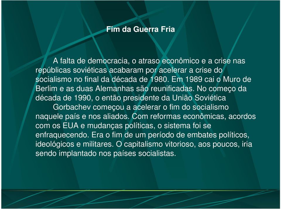 No começo da década de 1990, o então presidente da União Soviética Gorbachev começou a acelerar o fim do socialismo naquele país e nos aliados.