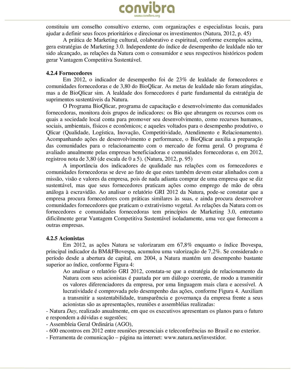 Independente do índice de desempenho de lealdade não ter sido alcançado, as relações da Natura com o consumidor e seus respectivos históricos podem gerar Vantagem Competitiva Sustentável. 4.2.