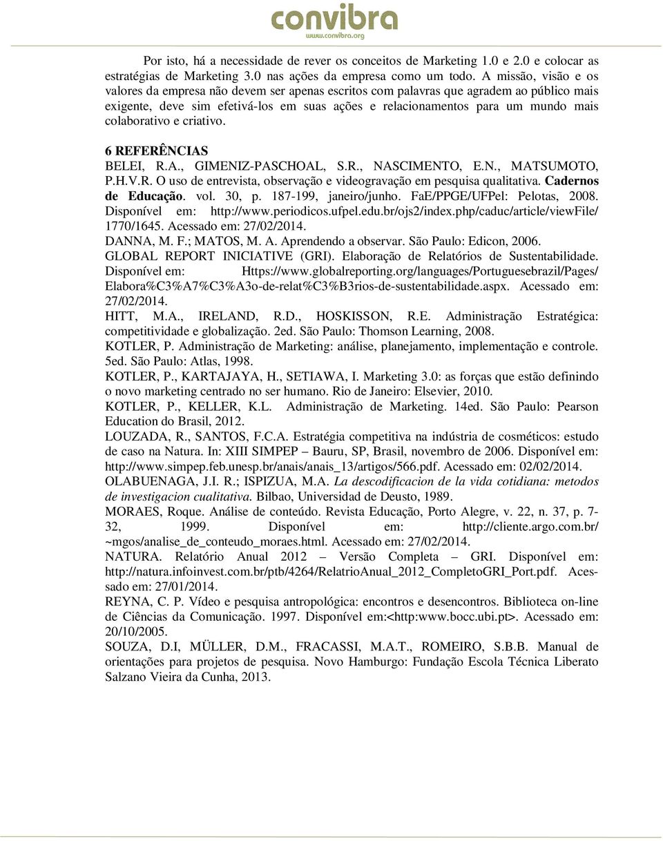 colaborativo e criativo. 6 REFERÊNCIAS BELEI, R.A., GIMENIZ-PASCHOAL, S.R., NASCIMENTO, E.N., MATSUMOTO, P.H.V.R. O uso de entrevista, observação e videogravação em pesquisa qualitativa.