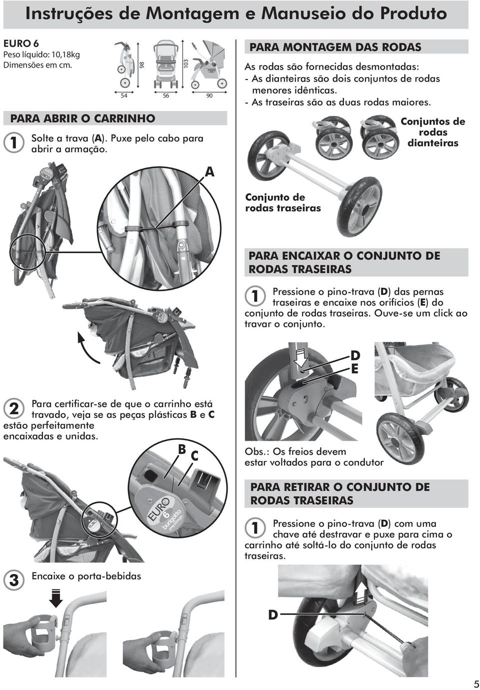 Conjuntos de rodas dianteiras Conjunto de rodas traseiras PARA ENCAIXAR O CONJUNTO DE RODAS TRASEIRAS Pressione o pino-trava (D) das pernas traseiras e encaixe nos orifícios (E) do conjunto de rodas