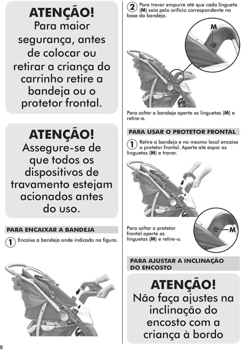 M Para soltar a bandeja aperte as linguetas (M) e retire-a. PARA USAR O PROTETOR FRONTAL Retire a bandeja e no mesmo local encaixe o protetor frontal.