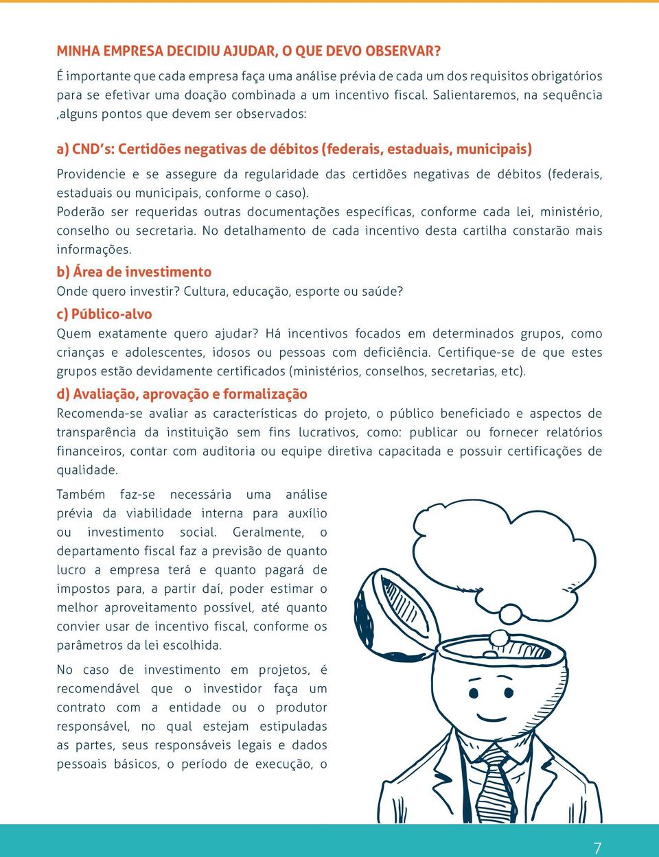 Salientaremos, na sequência,alguns pontos que devem ser observados: a) CND s: Certidões negativas de débitos (federais, estaduais, municipais) Providencie e se assegure da regularidade das certidões