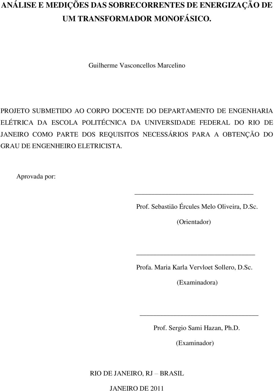 UNIVERSIDADE FEDERAL DO RIO DE JANEIRO COMO PARTE DOS REQUISITOS NECESSÁRIOS PARA A OBTENÇÃO DO GRAU DE ENGENHEIRO ELETRICISTA.