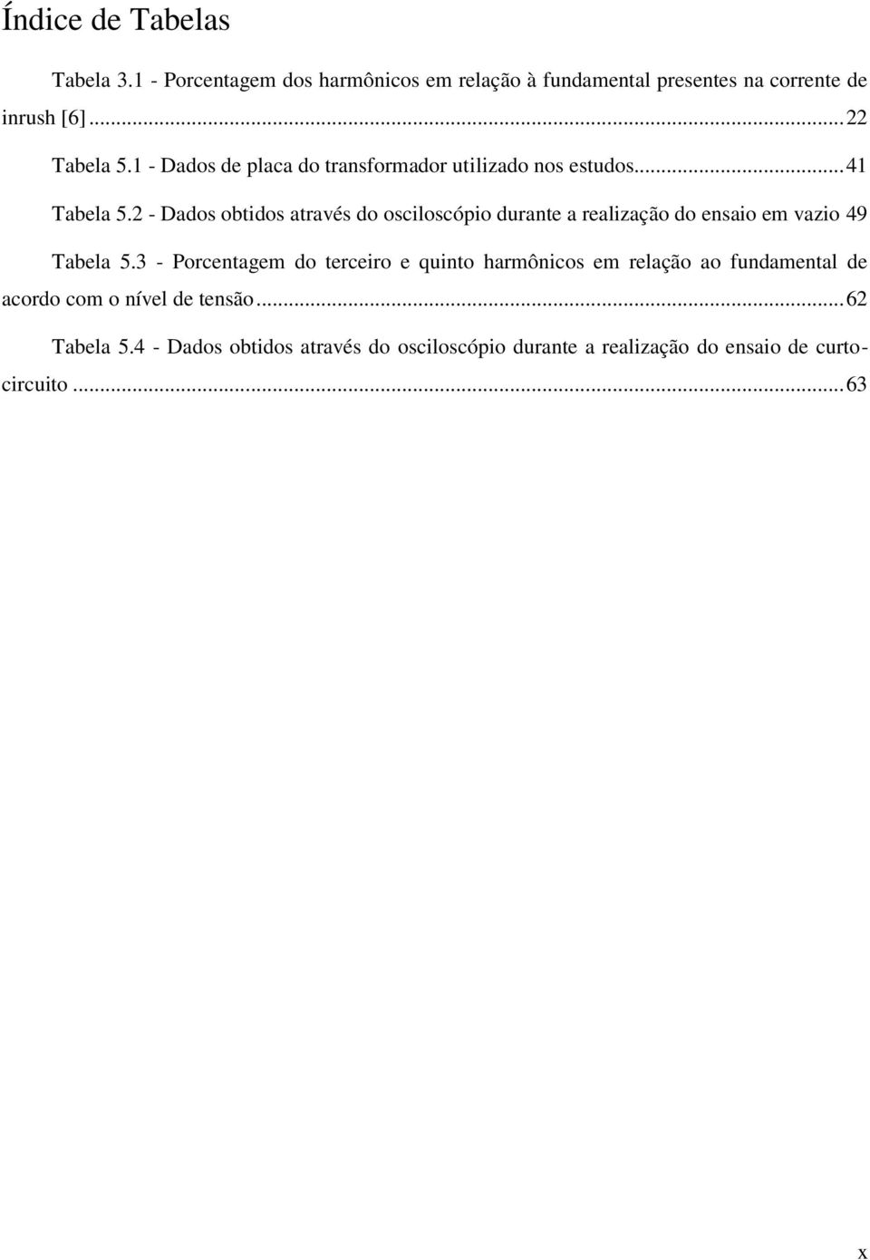 2 - Dados obtidos através do osciloscópio durante a realização do ensaio em vazio 49 Tabela 5.