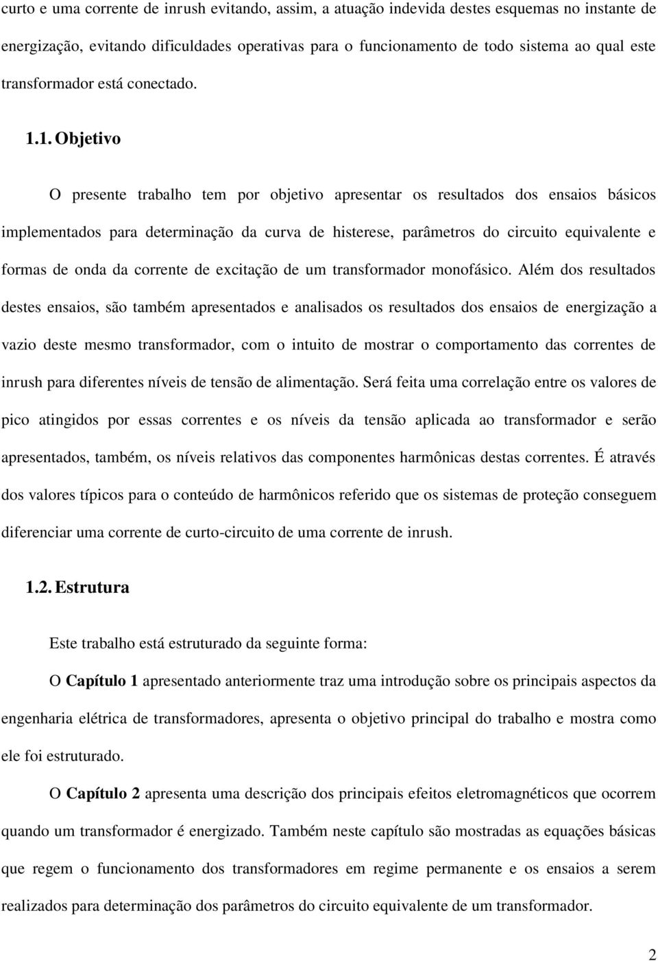 1. Objetivo O presente trabalho tem por objetivo apresentar os resultados dos ensaios básicos implementados para determinação da curva de histerese, parâmetros do circuito equivalente e formas de