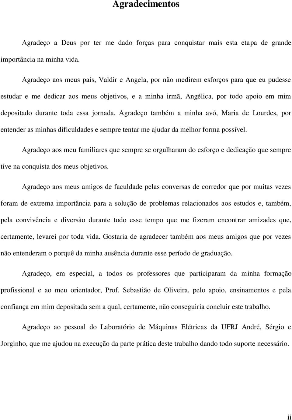 essa jornada. Agradeço também a minha avó, Maria de Lourdes, por entender as minhas dificuldades e sempre tentar me ajudar da melhor forma possível.