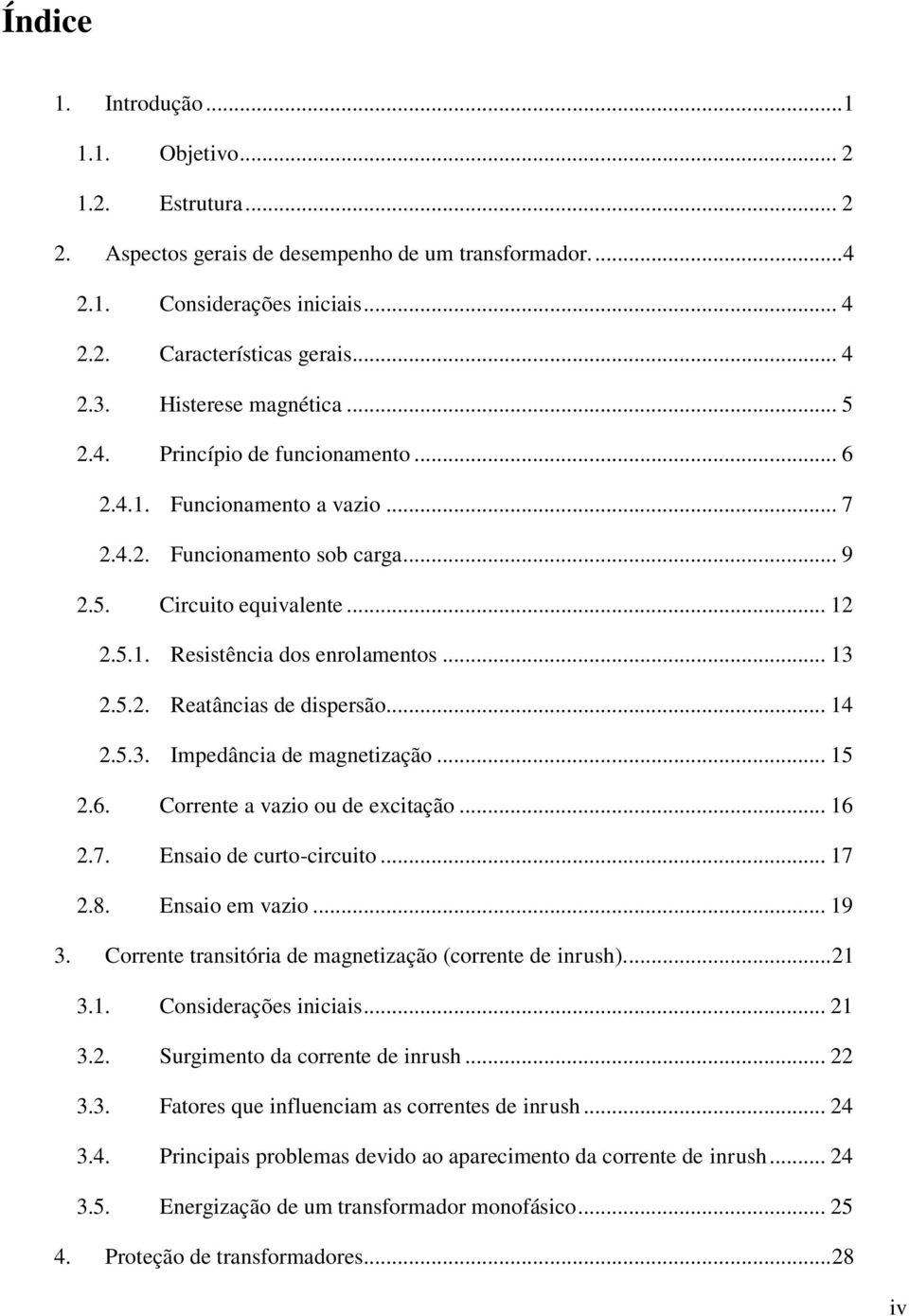 .. 13 2.5.2. Reatâncias de dispersão... 14 2.5.3. Impedância de magnetização... 15 2.6. Corrente a vazio ou de excitação... 16 2.7. Ensaio de curto-circuito... 17 2.8. Ensaio em vazio... 19 3.