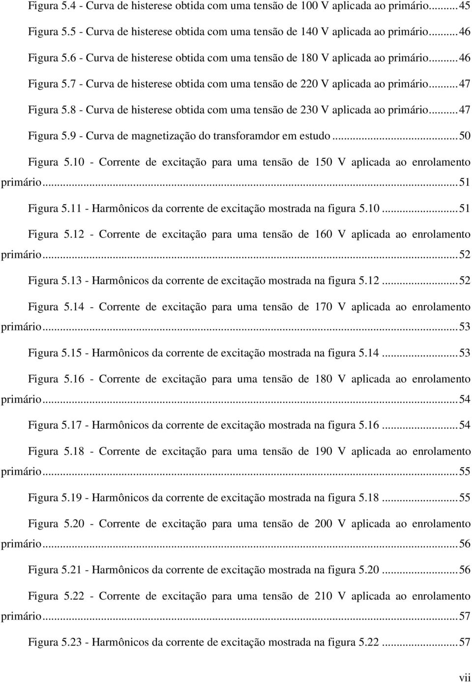 8 - Curva de histerese obtida com uma tensão de 23 V aplicada ao primário... 47 Figura 5.9 - Curva de magnetização do transforamdor em estudo... 5 Figura 5.