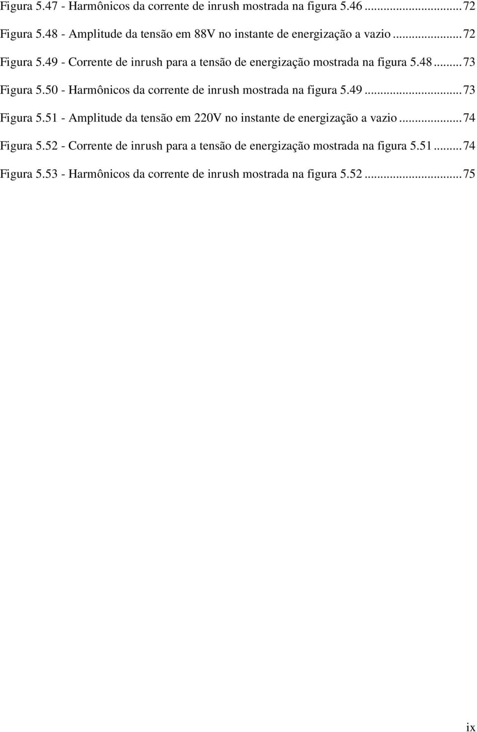 49 - Corrente de inrush para a tensão de energização mostrada na figura 5.48... 73 Figura 5.