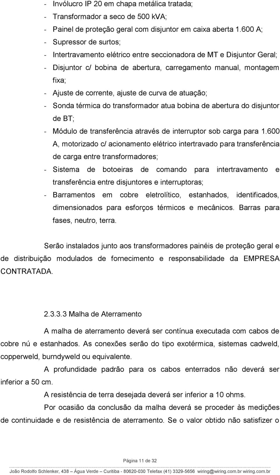 ajuste de curva de atuação; - Sonda térmica do transformador atua bobina de abertura do disjuntor de BT; - Módulo de transferência através de interruptor sob carga para 1.