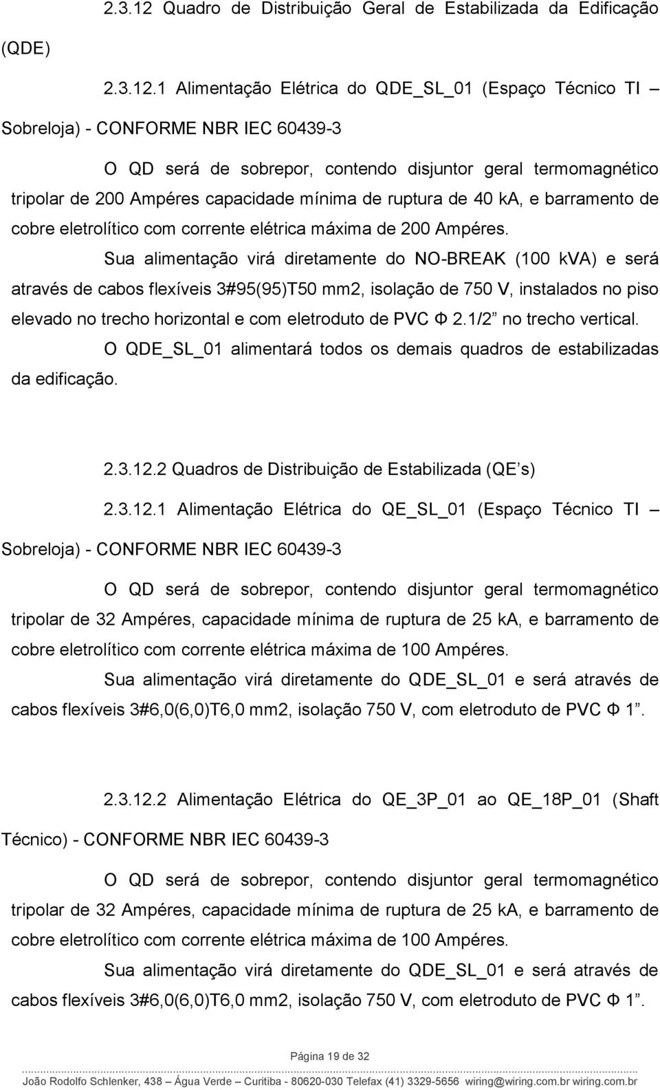 1 Alimentação Elétrica do QDE_SL_01 (Espaço Técnico TI Sobreloja) - CONFORME NBR IEC 60439-3 O QD será de sobrepor, contendo disjuntor geral termomagnético tripolar de 200 Ampéres capacidade mínima