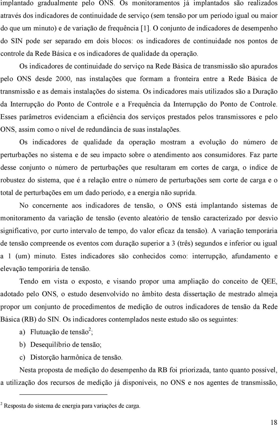 O conjunto de indicadores de desempenho do SIN pode ser separado em dois blocos: os indicadores de continuidade nos pontos de controle da Rede Básica e os indicadores de qualidade da operação.