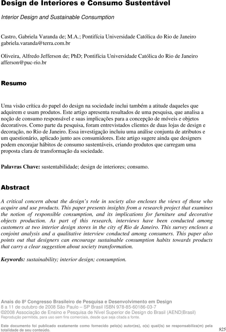 br Resumo Uma visão crítica do papel do design na sociedade inclui também a atitude daqueles que adquirem e usam produtos.