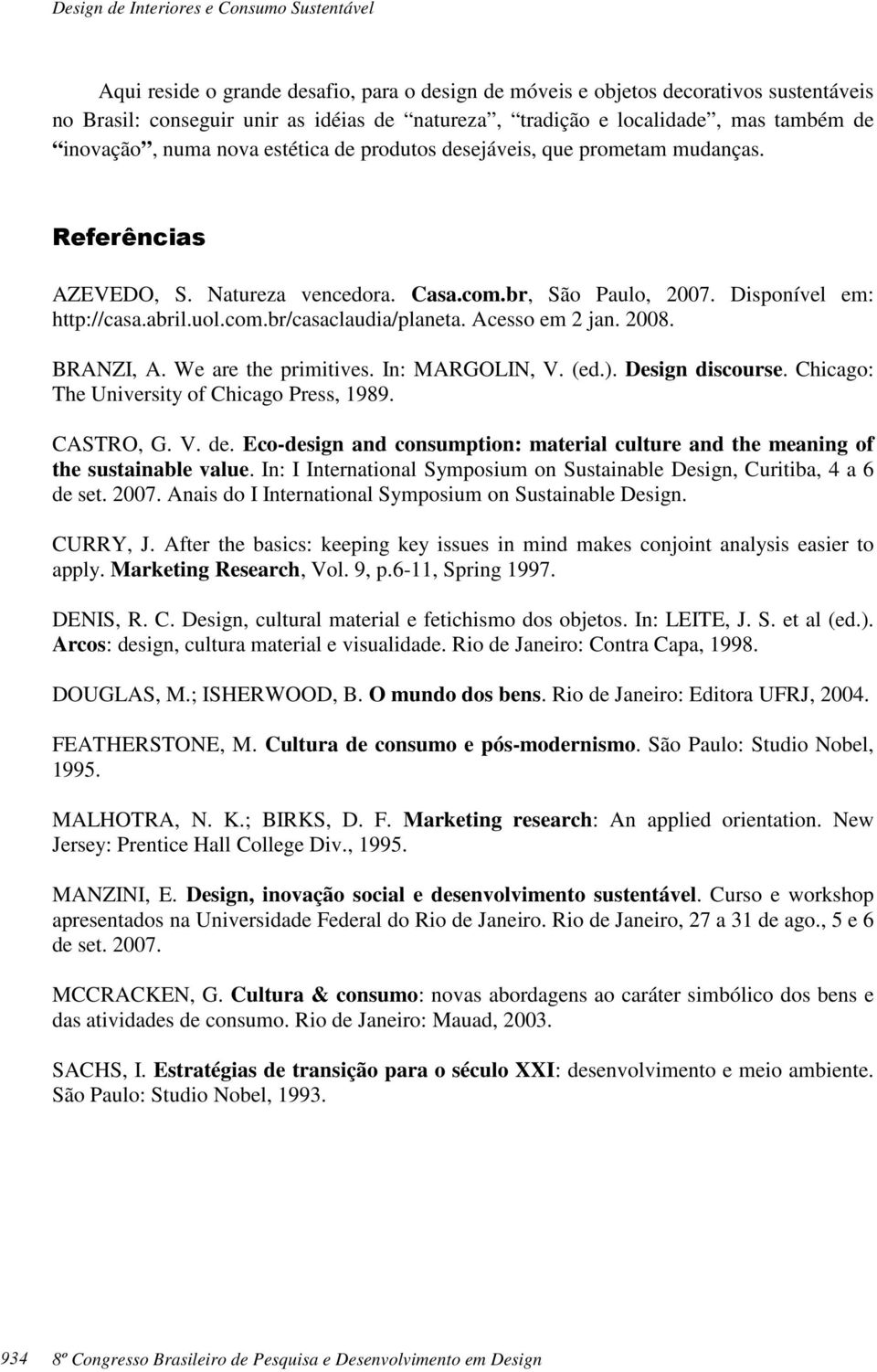 Acesso em 2 jan. 2008. BRANZI, A. We are the primitives. In: MARGOLIN, V. (ed.). Design discourse. Chicago: The University of Chicago Press, 1989. CASTRO, G. V. de.