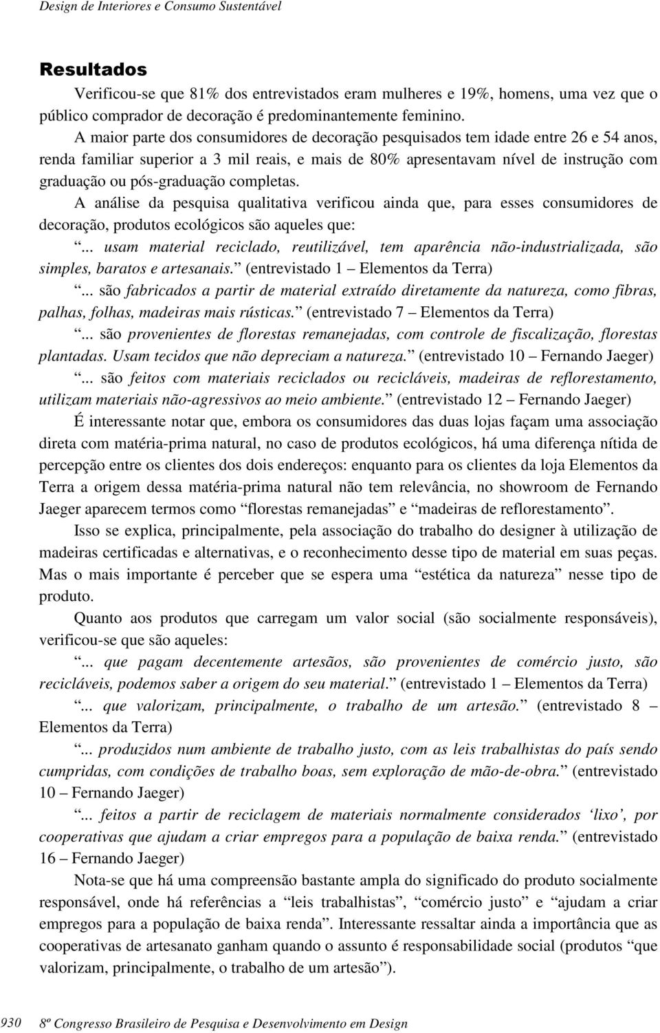 pós-graduação completas. A análise da pesquisa qualitativa verificou ainda que, para esses consumidores de decoração, produtos ecológicos são aqueles que:.