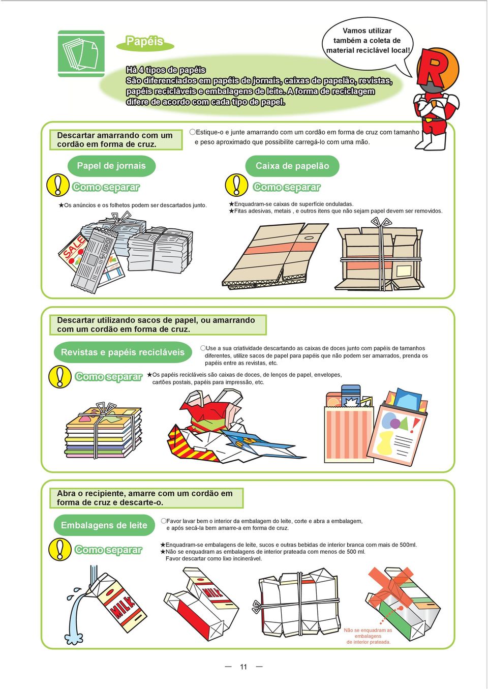 Papel de jornais Como separar Estique-o e junte amarrando com um cordão em forma de cruz com tamanho e peso aproximado que possibilite carregá-lo com uma mão.