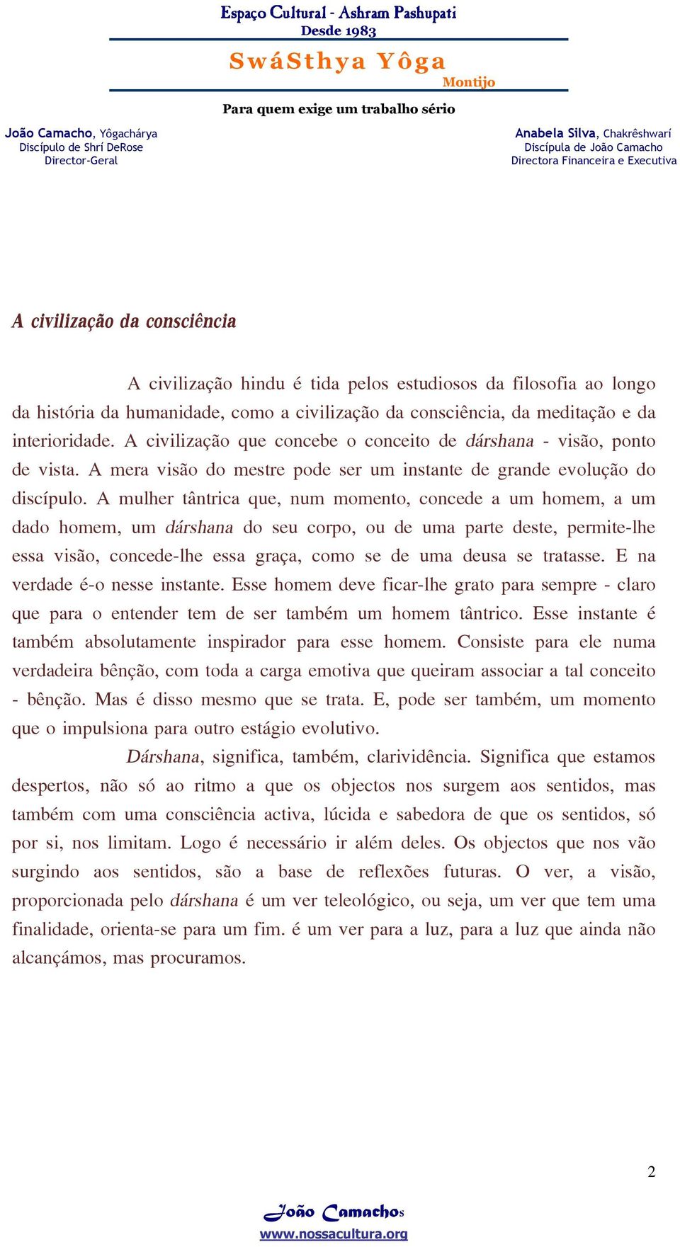 A mulher tântrica que, num momento, concede a um homem, a um dado homem, um dárshana do seu corpo, ou de uma parte deste, permite-lhe essa visão, concede-lhe essa graça, como se de uma deusa se