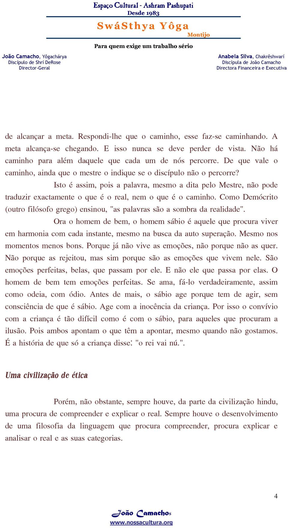 Isto é assim, pois a palavra, mesmo a dita pelo Mestre, não pode traduzir exactamente o que é o real, nem o que é o caminho.