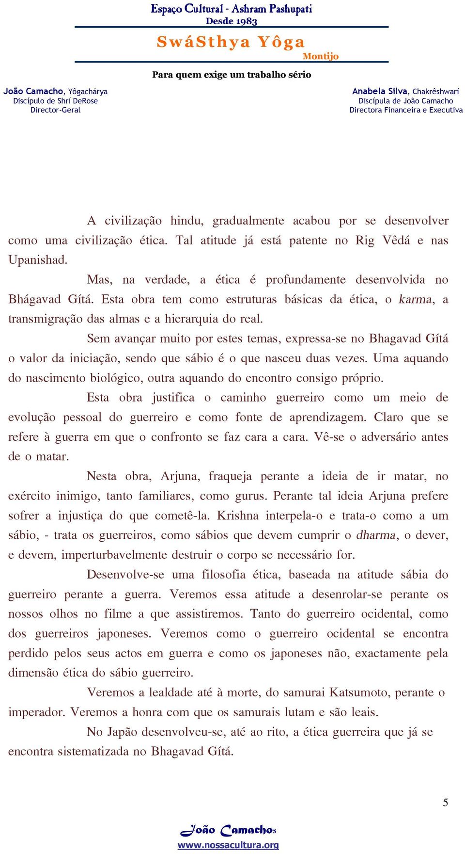 Sem avançar muito por estes temas, expressa-se no Bhagavad Gítá o valor da iniciação, sendo que sábio é o que nasceu duas vezes.