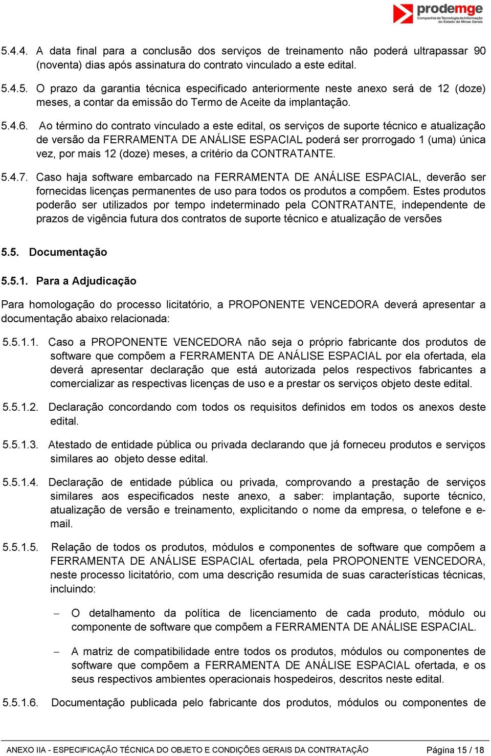 Ao término do contrato vinculado a este edital, os serviços de suporte técnico e atualização de versão da FERRAMENTA DE ANÁLISE ESPACIAL poderá ser prorrogado 1 (uma) única vez, por mais 12 (doze)