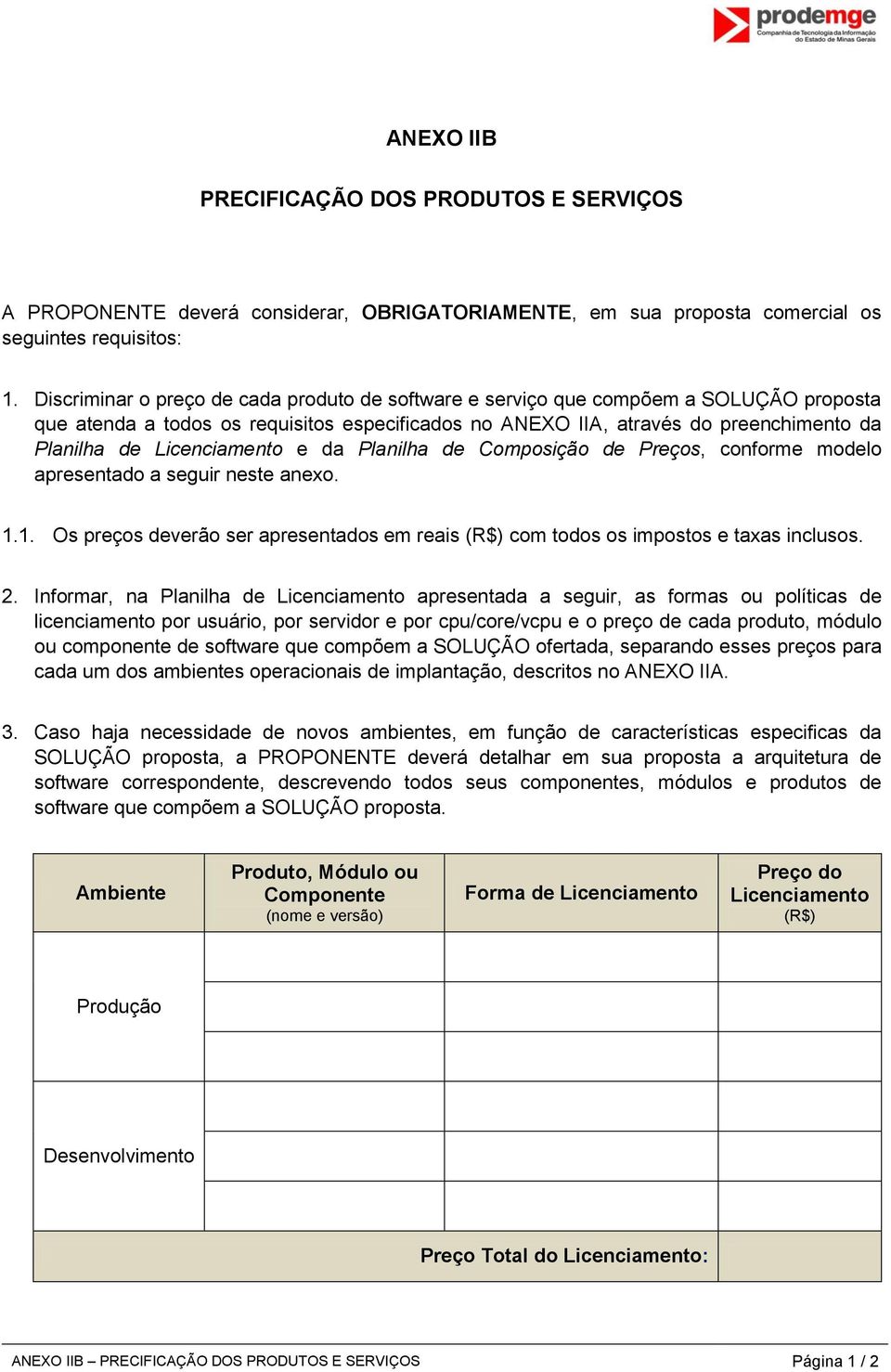 Licenciamento e da Planilha de Composição de Preços, conforme modelo apresentado a seguir neste anexo. 1.1. Os preços deverão ser apresentados em reais (R$) com todos os impostos e taxas inclusos. 2.