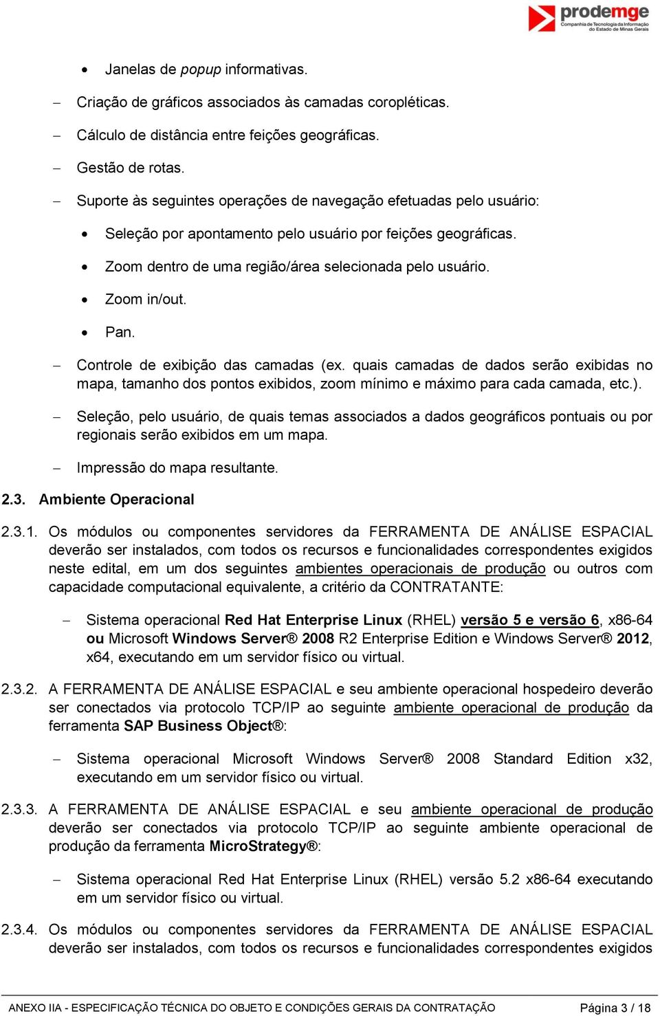 Pan. Controle de exibição das camadas (ex. quais camadas de dados serão exibidas no mapa, tamanho dos pontos exibidos, zoom mínimo e máximo para cada camada, etc.).