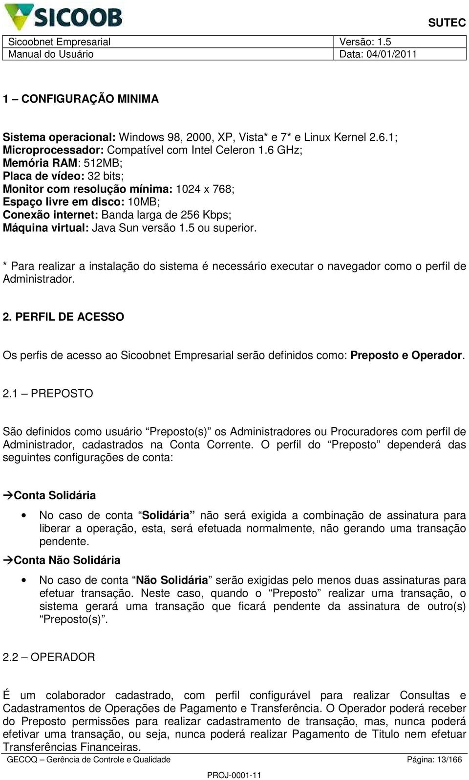 5 ou superior. * Para realizar a instalação do sistema é necessário executar o navegador como o perfil de Administrador.